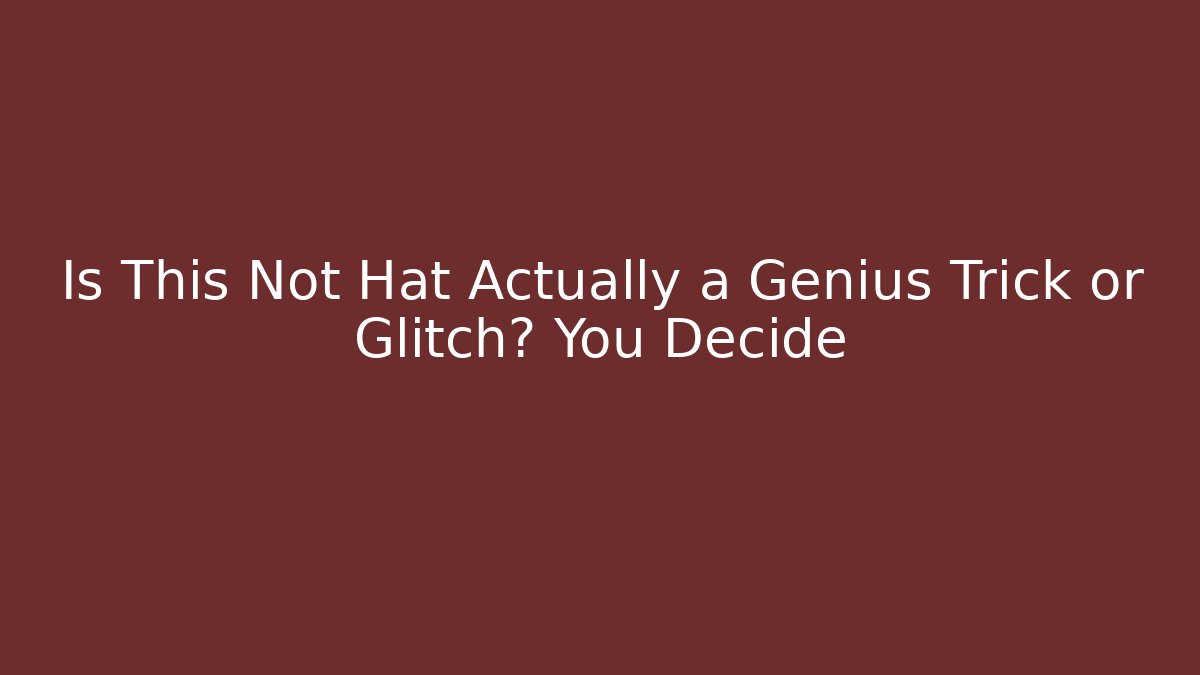 Is This Not Hat Actually a Genius Trick or Glitch? You Decide - Andrea Zevedo