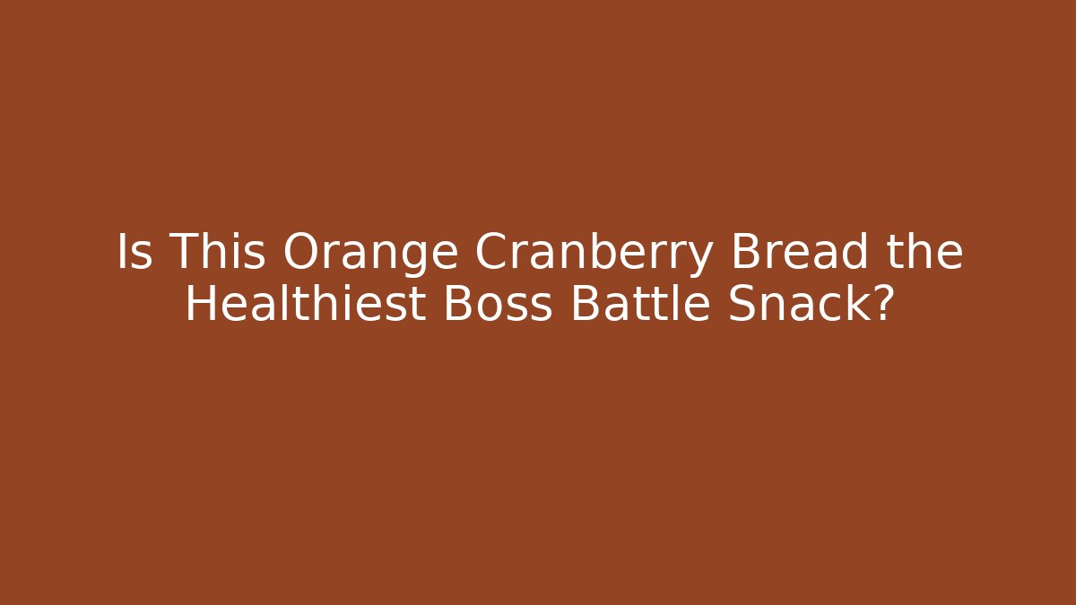 Is This Orange Cranberry Bread the Healthiest Boss Battle Snack?