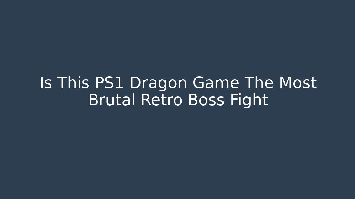 Is This PS1 Dragon Game The Most Brutal Retro Boss Fight