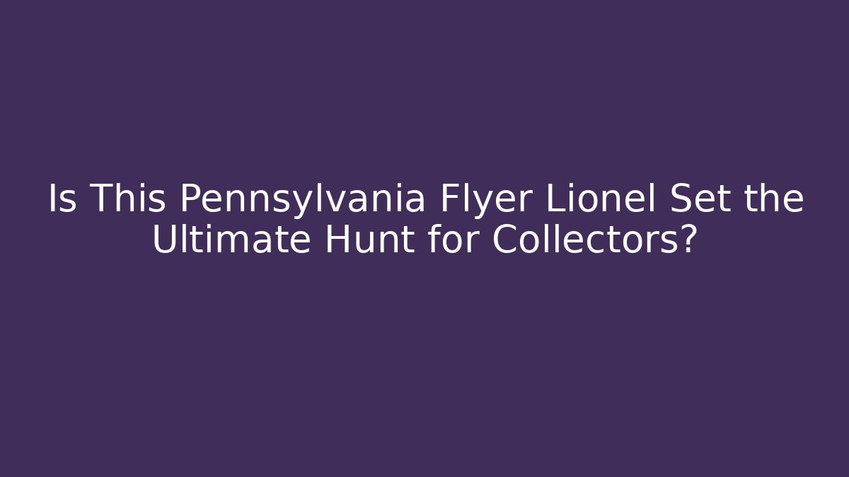 Is This Pennsylvania Flyer Lionel Set the Ultimate Hunt for Collectors?
