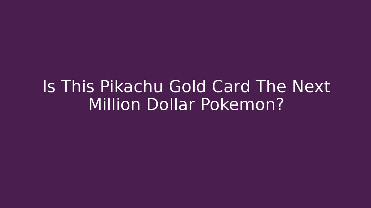 Is This Pikachu Gold Card The Next Million Dollar Pokémon?