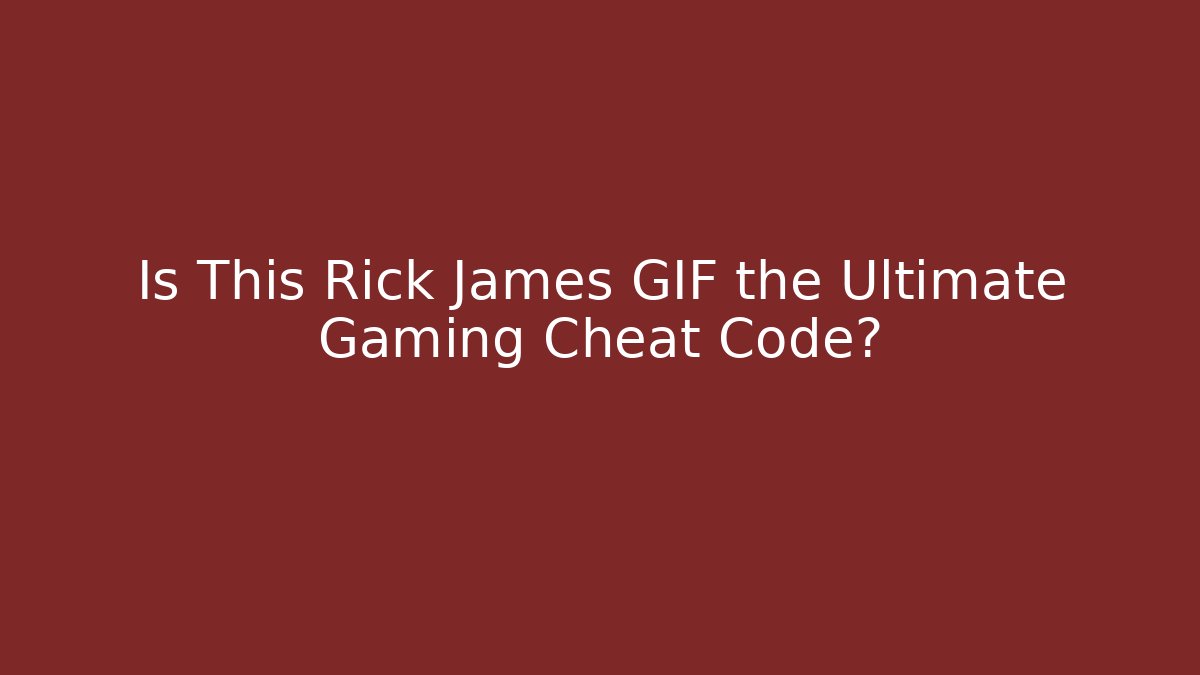 Is This Rick James GIF the Ultimate Gaming Cheat Code?