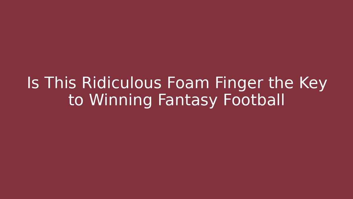 Is This Ridiculous Foam Finger the Key to Winning Fantasy Football