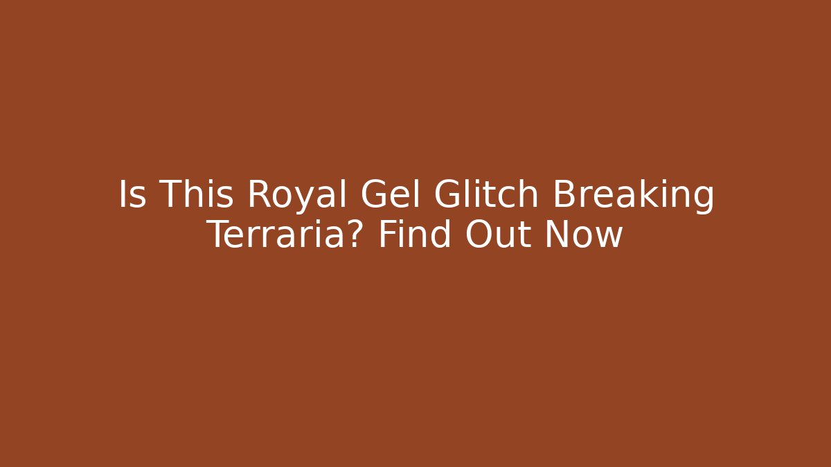 Is This Royal Gel Glitch Breaking Terraria? Find Out Now