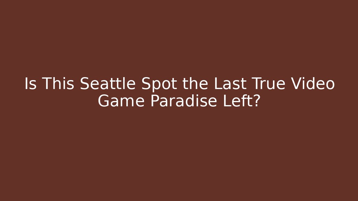 Is This Seattle Spot the Last True Video Game Paradise Left?