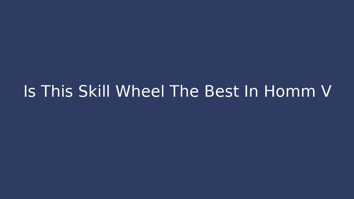 Is This Skill Wheel The Best In Homm V