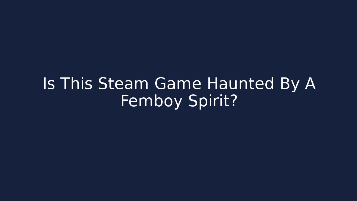 Is This Steam Game Haunted By A Femboy Spirit?