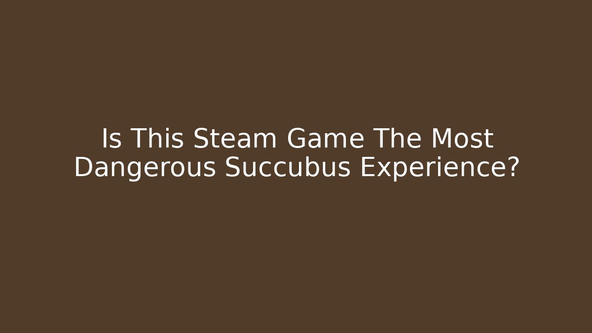 Is This Steam Game The Most Dangerous Succubus Experience?