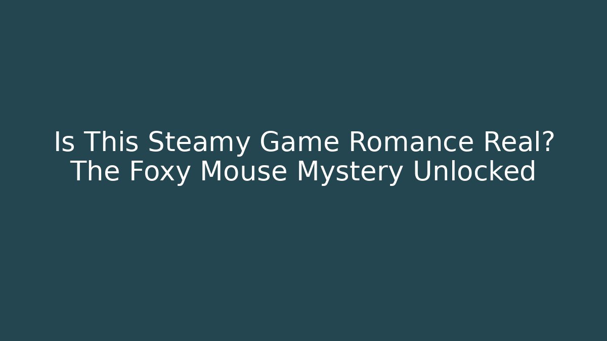 Is This Steamy Game Romance Real? The Foxy Mouse Mystery Unlocked