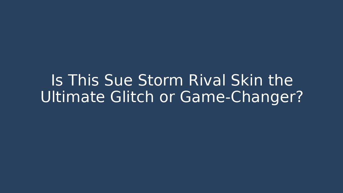 Is This Sue Storm Rival Skin the Ultimate Glitch or Game-Changer?