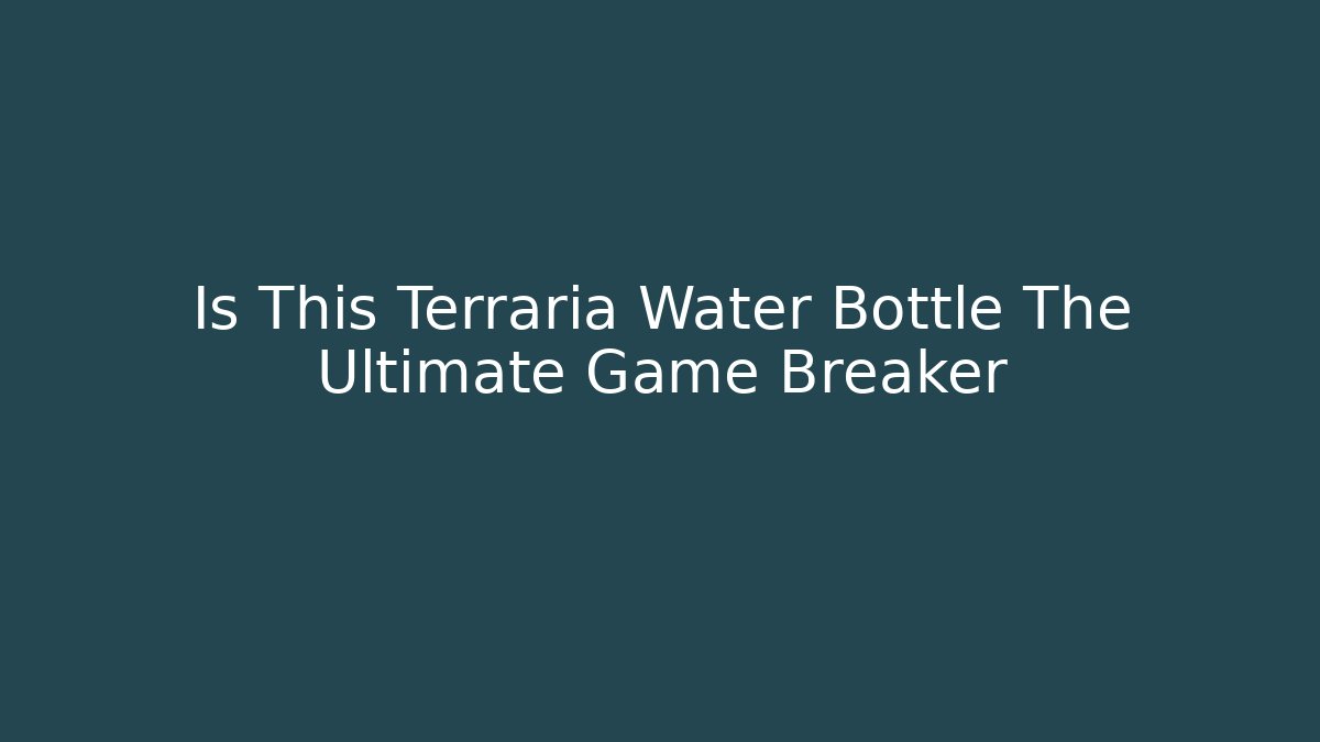 Is This Terraria Water Bottle The Ultimate Game Breaker
