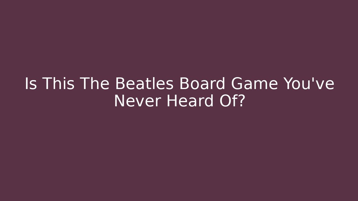 Is This The Beatles Board Game You've Never Heard Of?