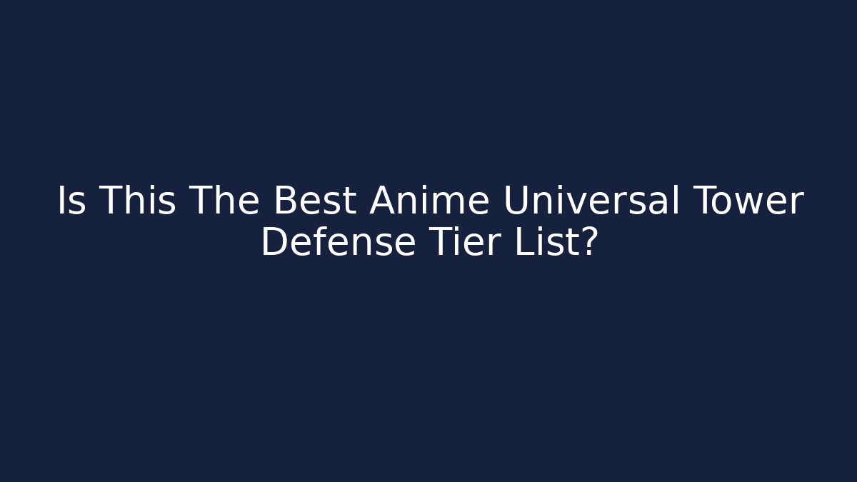 Is This The Best Anime Universal Tower Defense Tier List?