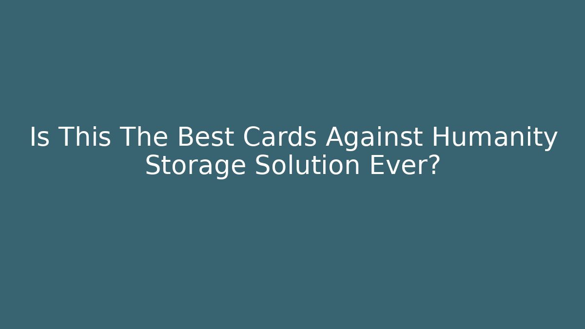 Is This The Best Cards Against Humanity Storage Solution Ever?