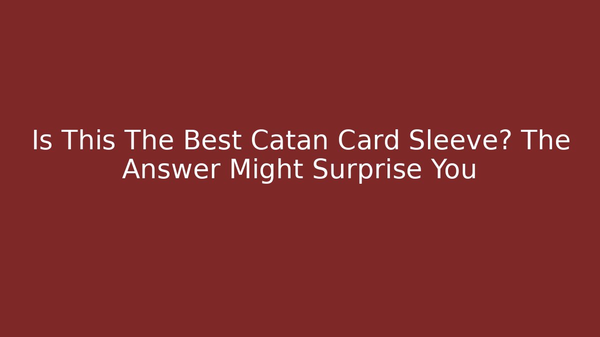Is This The Best Catan Card Sleeve? The Answer Might Surprise You