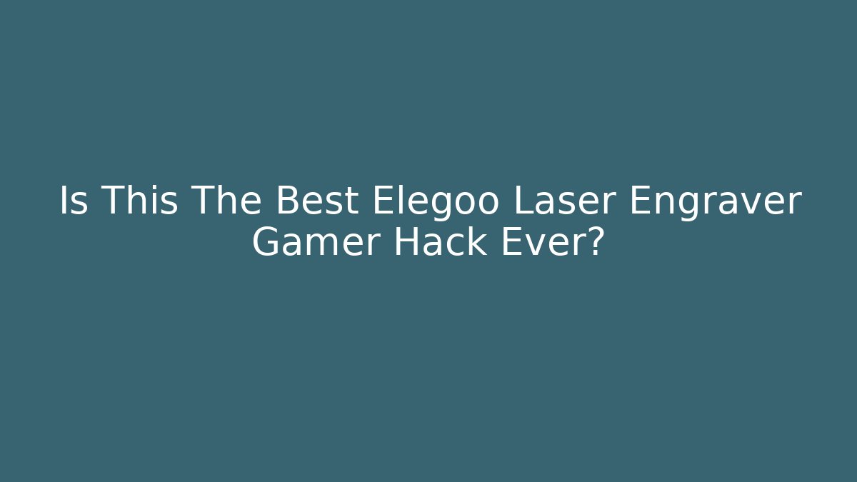 Is This The Best Elegoo Laser Engraver Gamer Hack Ever?