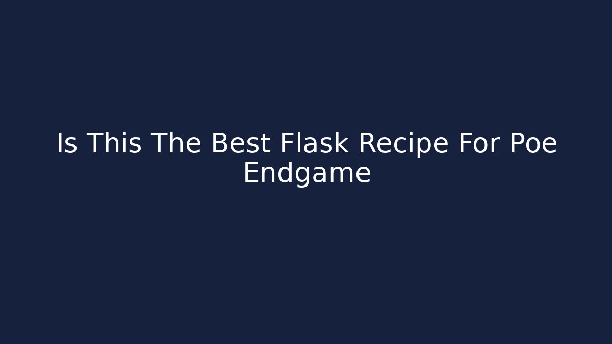 Is This The Best Flask Recipe For Poe Endgame