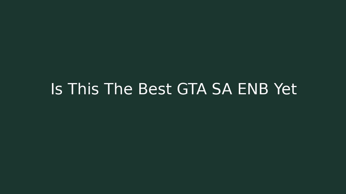 Is This The Best GTA SA ENB Yet