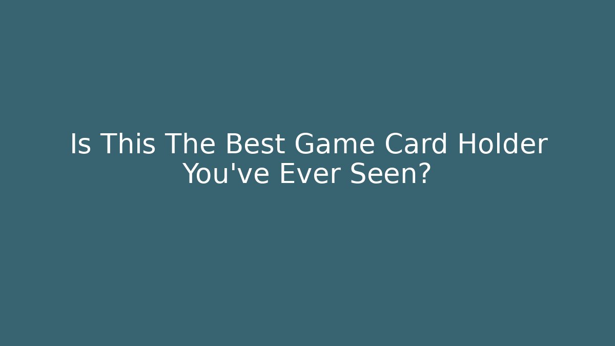 Is This The Best Game Card Holder You've Ever Seen?