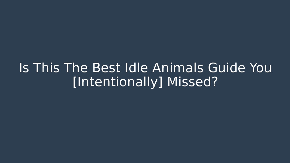 Is This The Best Idle Animals Guide You [Intentionally] Missed?