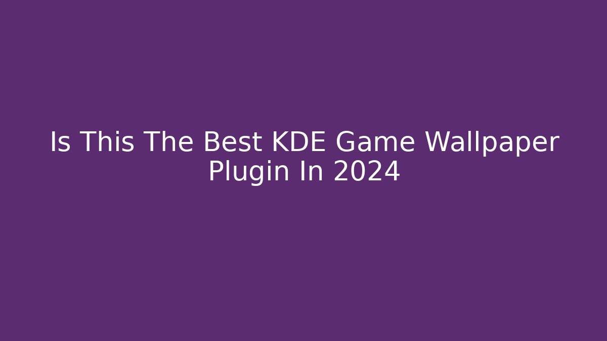 Is This The Best KDE Game Wallpaper Plugin In 2024