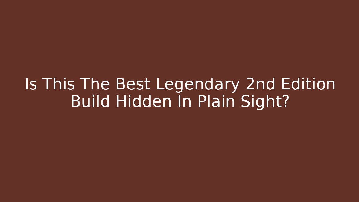 Is This The Best Legendary 2nd Edition Build Hidden In Plain Sight?