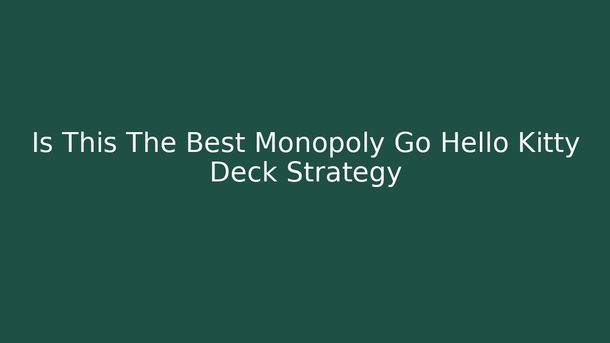 Is This The Best Monopoly Go Hello Kitty Deck Strategy