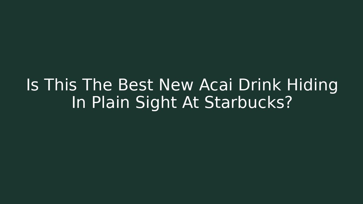 Is This The Best New Acai Drink Hiding In Plain Sight At Starbucks?