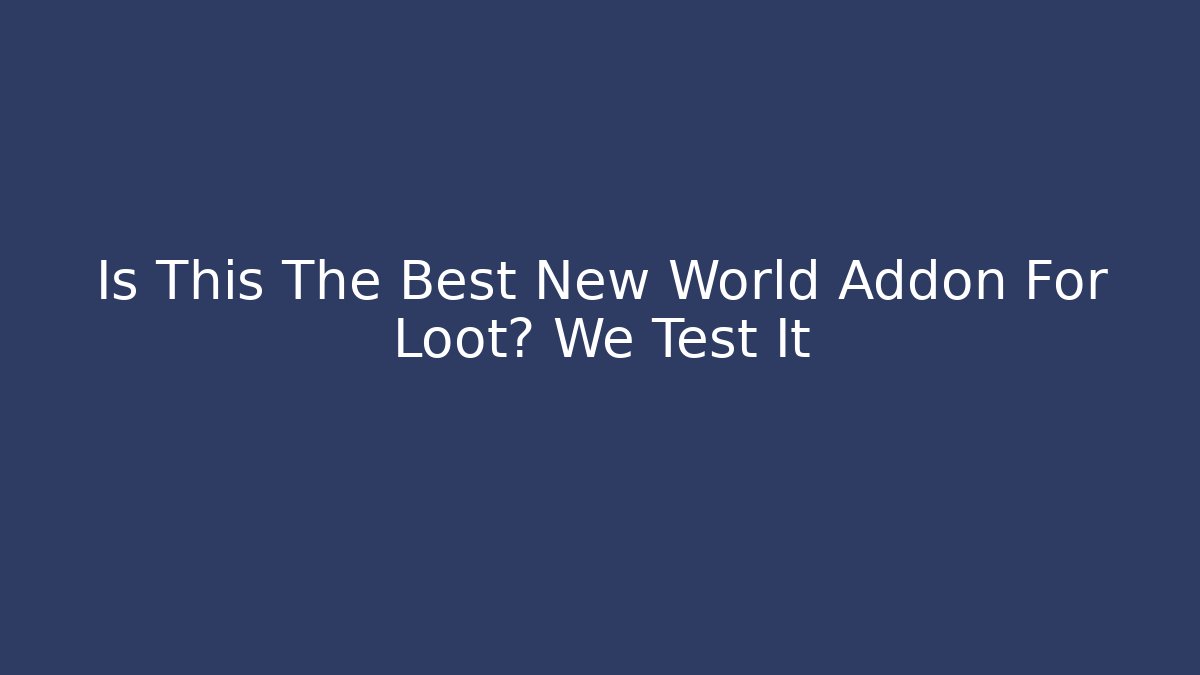 Is This The Best New World Addon For Loot? We Test It