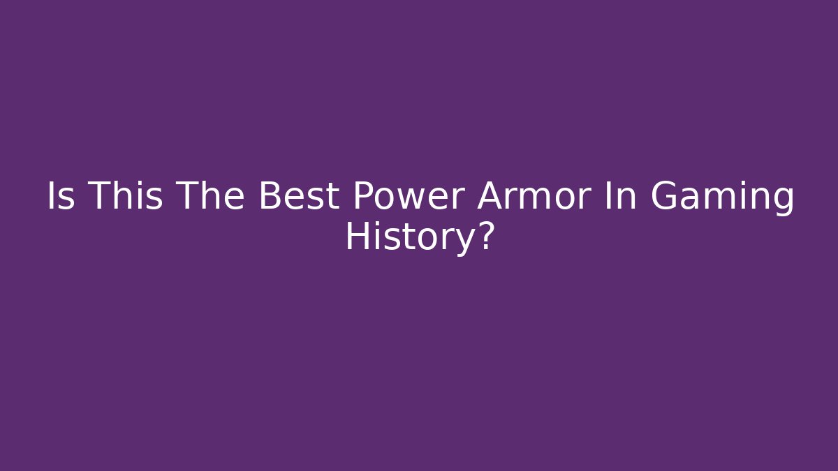 Is This The Best Power Armor In Gaming History?