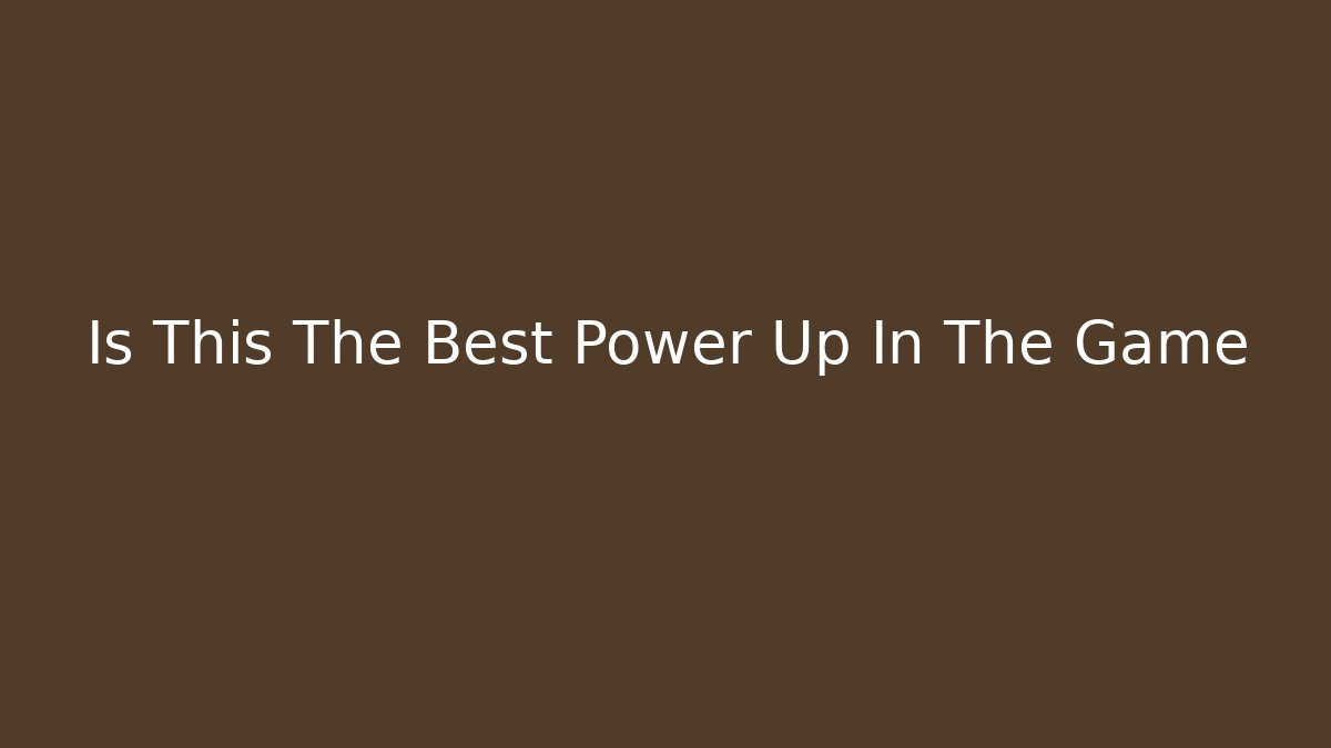 Is This The Best Power Up In The Game