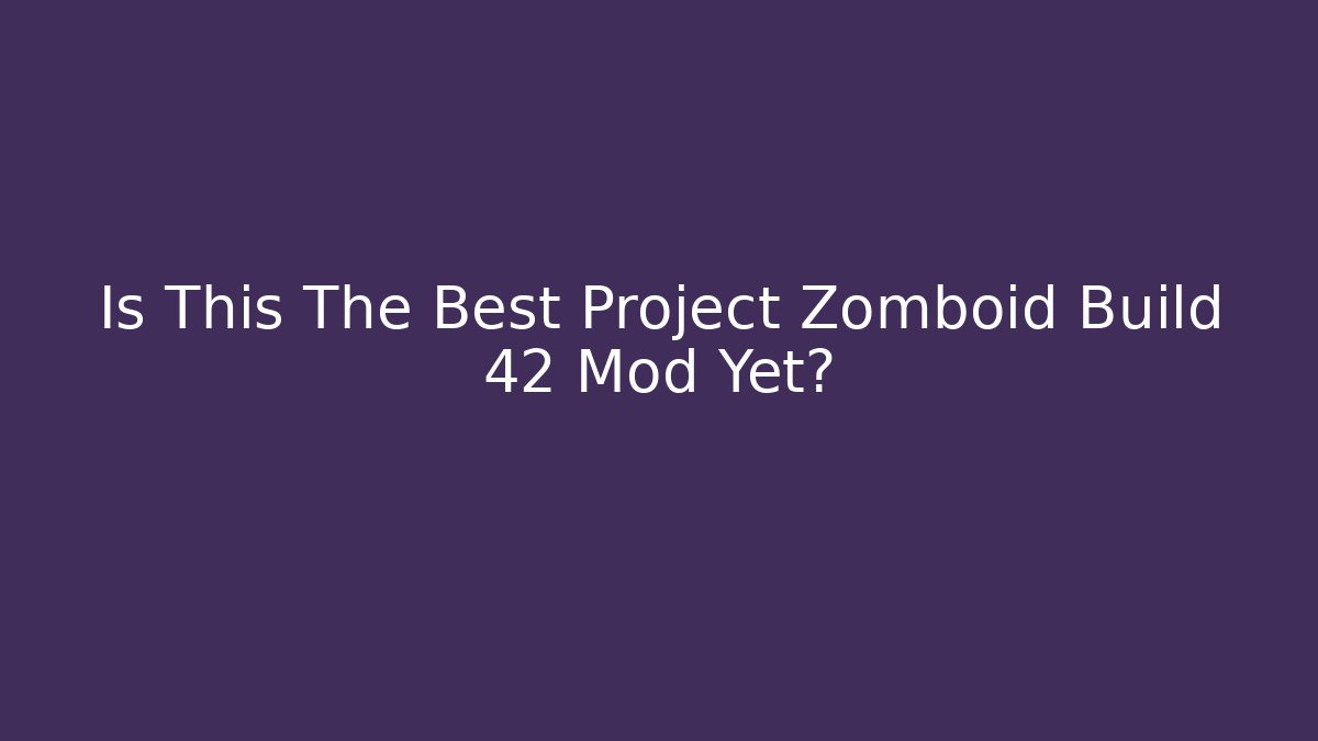 Is This The Best Project Zomboid Build 42 Mod Yet?