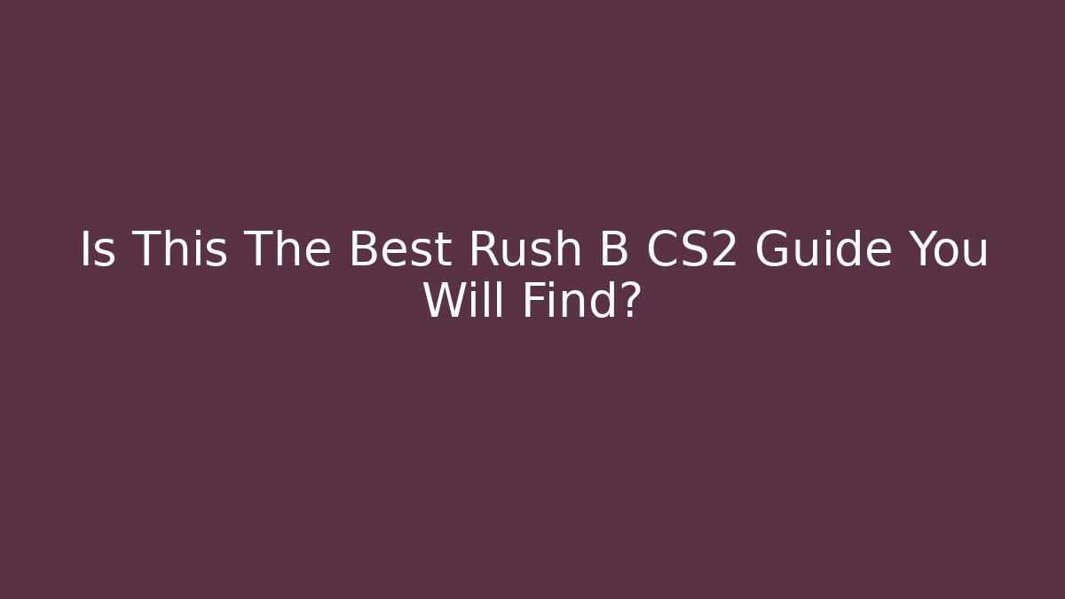 Is This The Best Rush B CS2 Guide You Will Find?