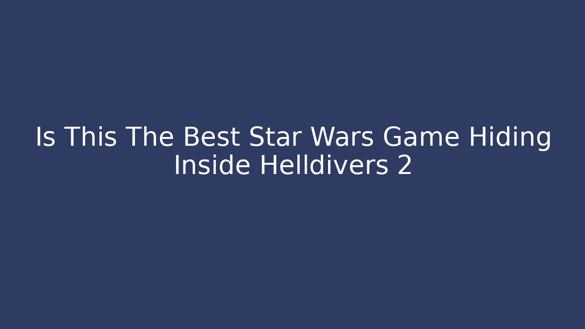 Is This The Best Star Wars Game Hiding Inside Helldivers 2