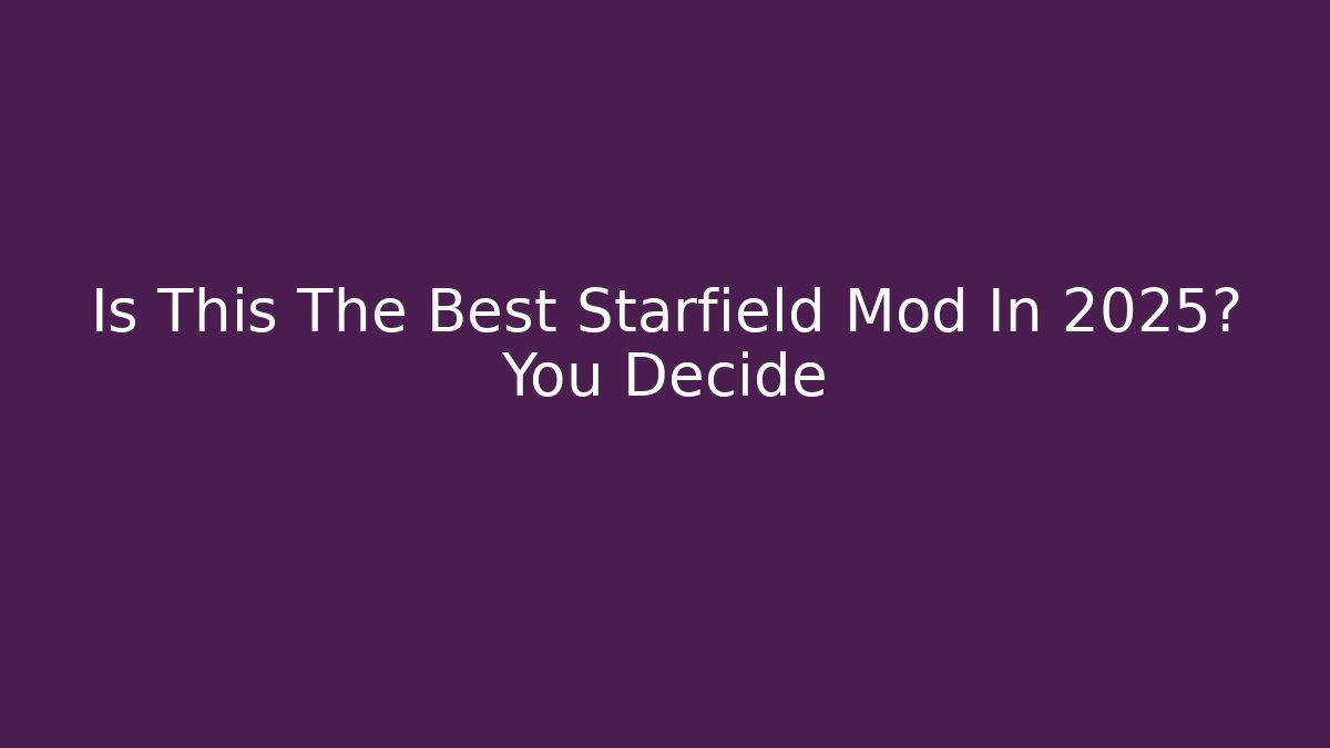 Is This The Best Starfield Mod In 2025? You Decide