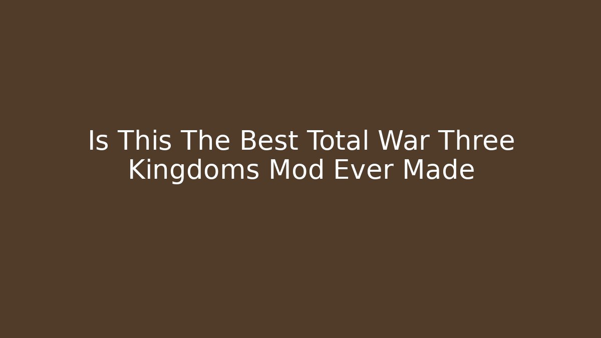 Is This The Best Total War Three Kingdoms Mod Ever Made