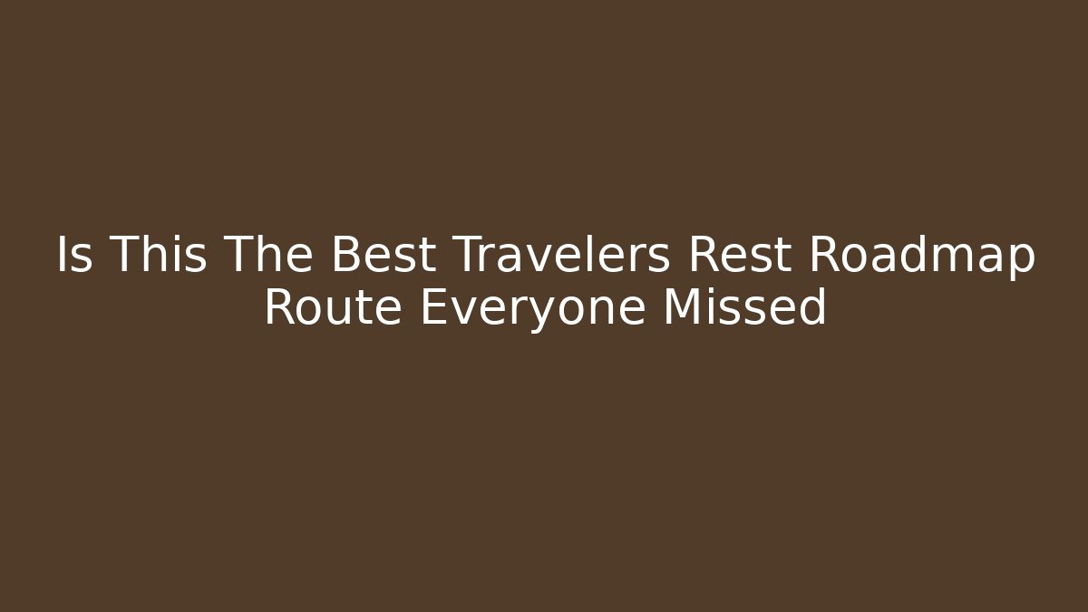 Is This The Best Travelers Rest Roadmap Route Everyone Missed