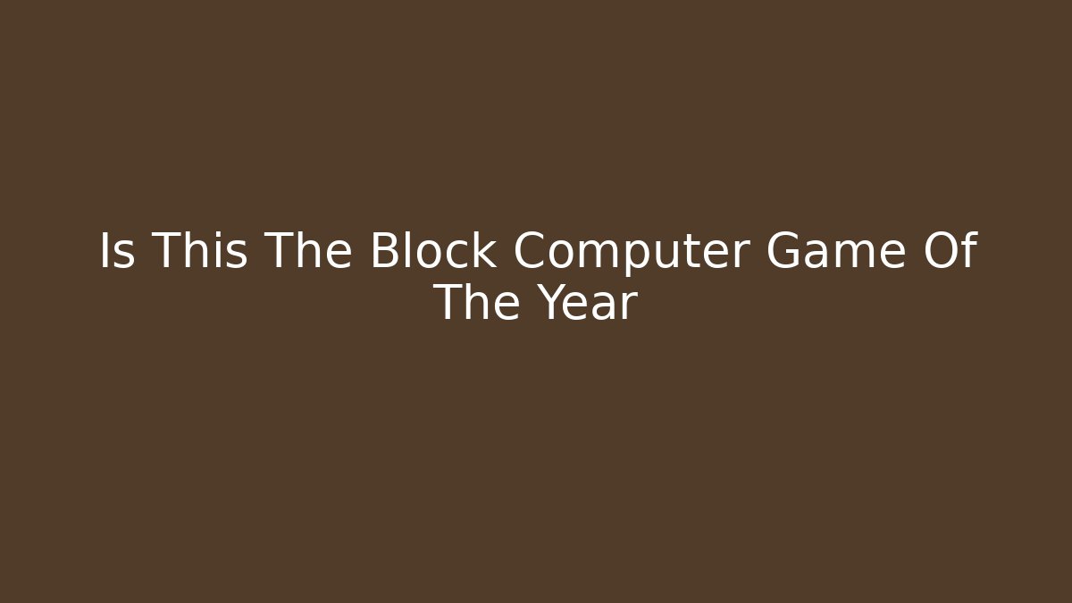 Is This The Block Computer Game Of The Year
