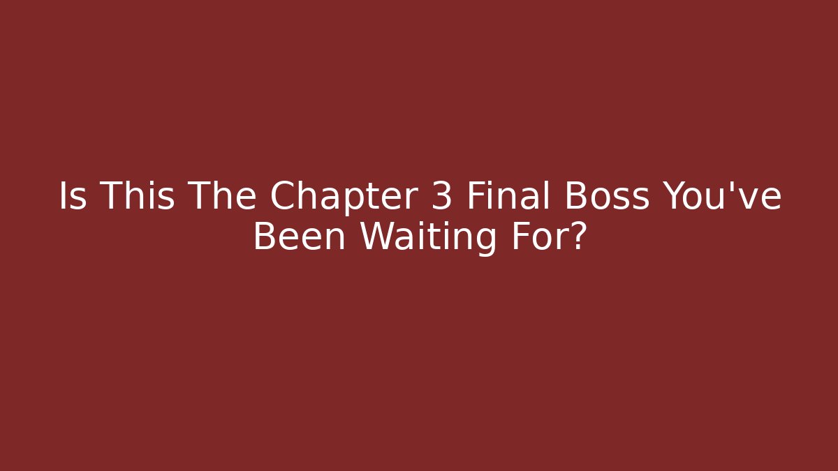 Is This The Chapter 3 Final Boss You've Been Waiting For?