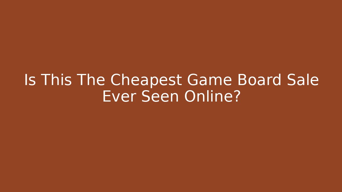 Is This The Cheapest Game Board Sale Ever Seen Online?