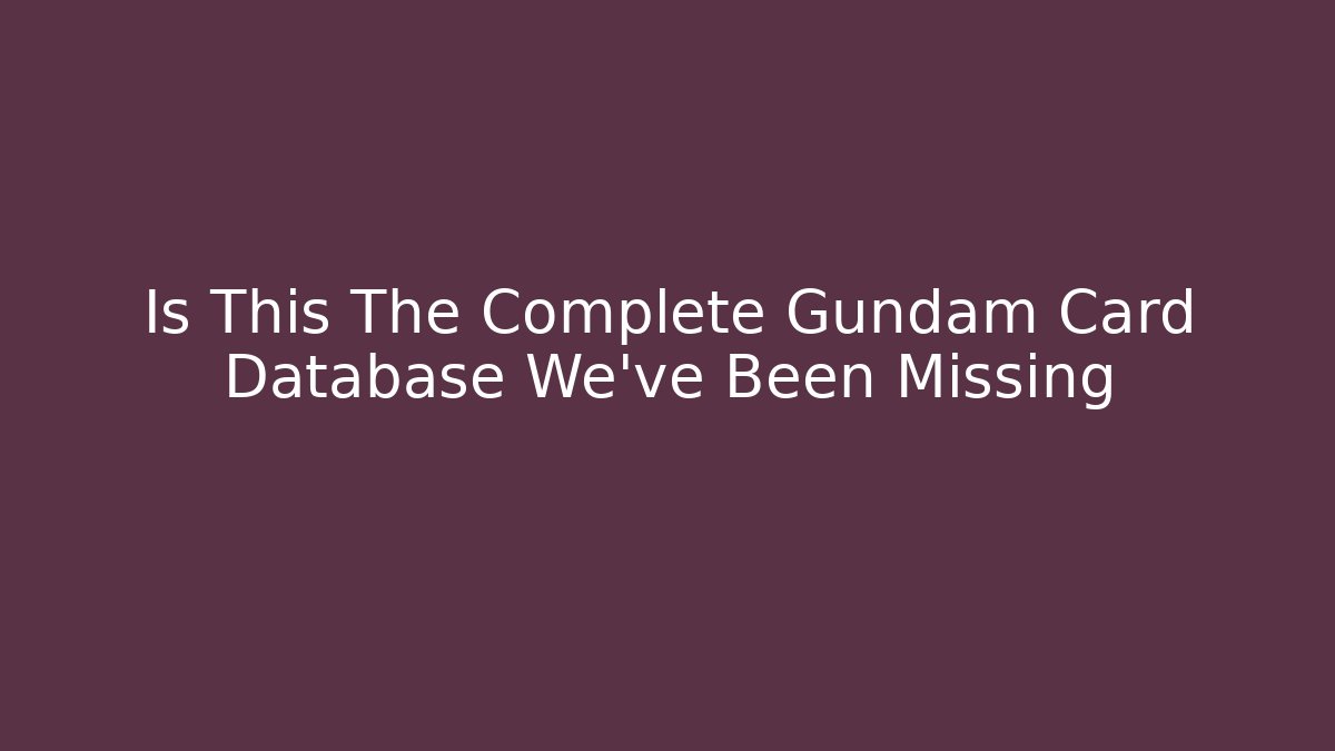 Is This The Complete Gundam Card Database We've Been Missing