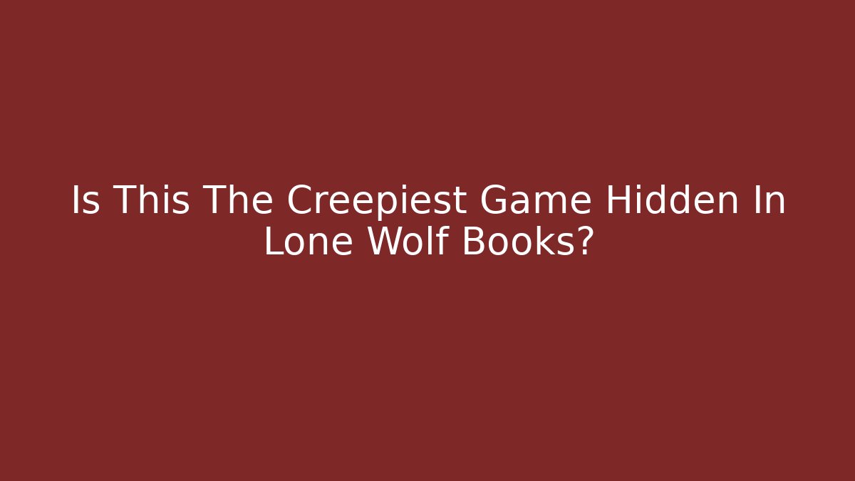 Is This The Creepiest Game Hidden In Lone Wolf Books?