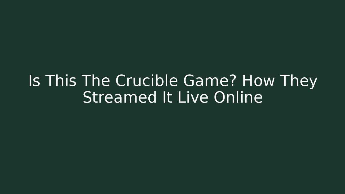 Is This The Crucible Game? How They Streamed It Live Online