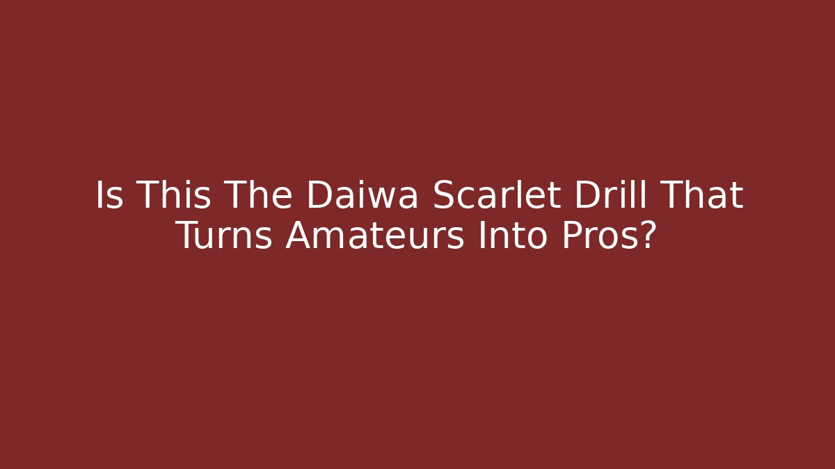 Is This The Daiwa Scarlet Drill That Turns Amateurs Into Pros?