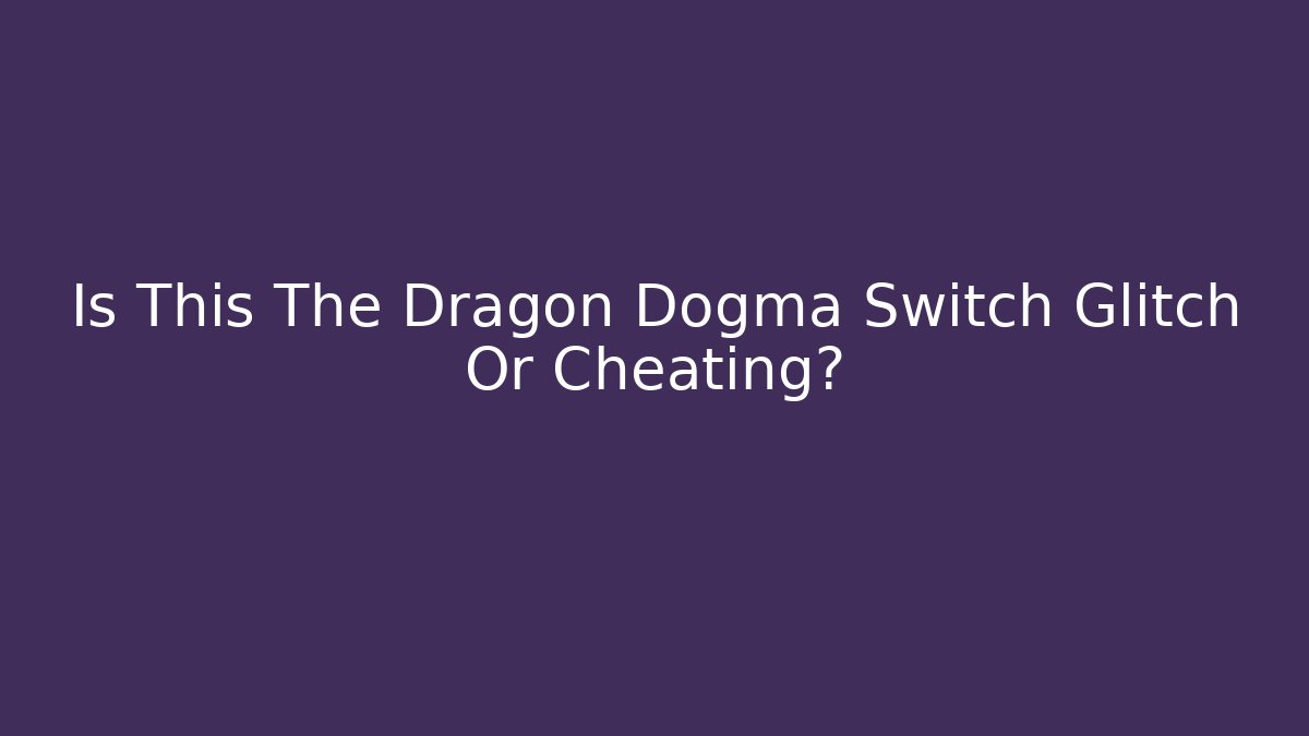 Is This The Dragon Dogma Switch Glitch Or Cheating?