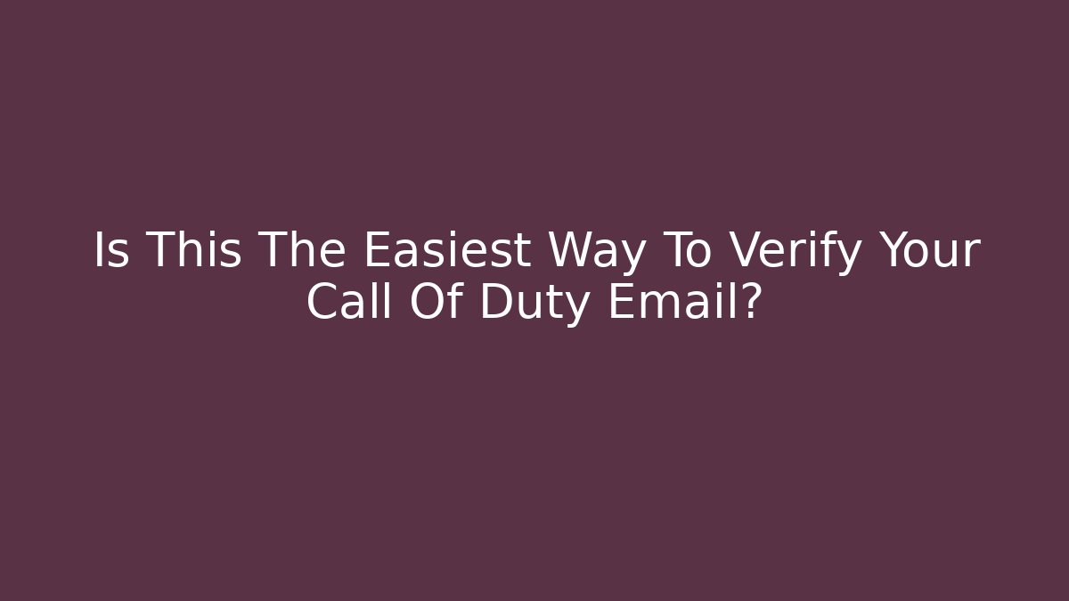 Is This The Easiest Way To Verify Your Call Of Duty Email?