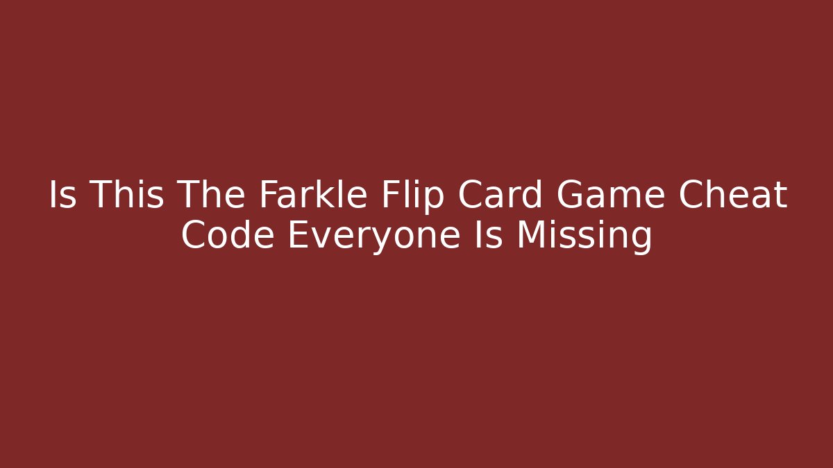 Is This The Farkle Flip Card Game Cheat Code Everyone Is Missing