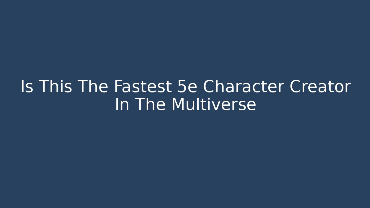 Is This The Fastest 5e Character Creator In The Multiverse