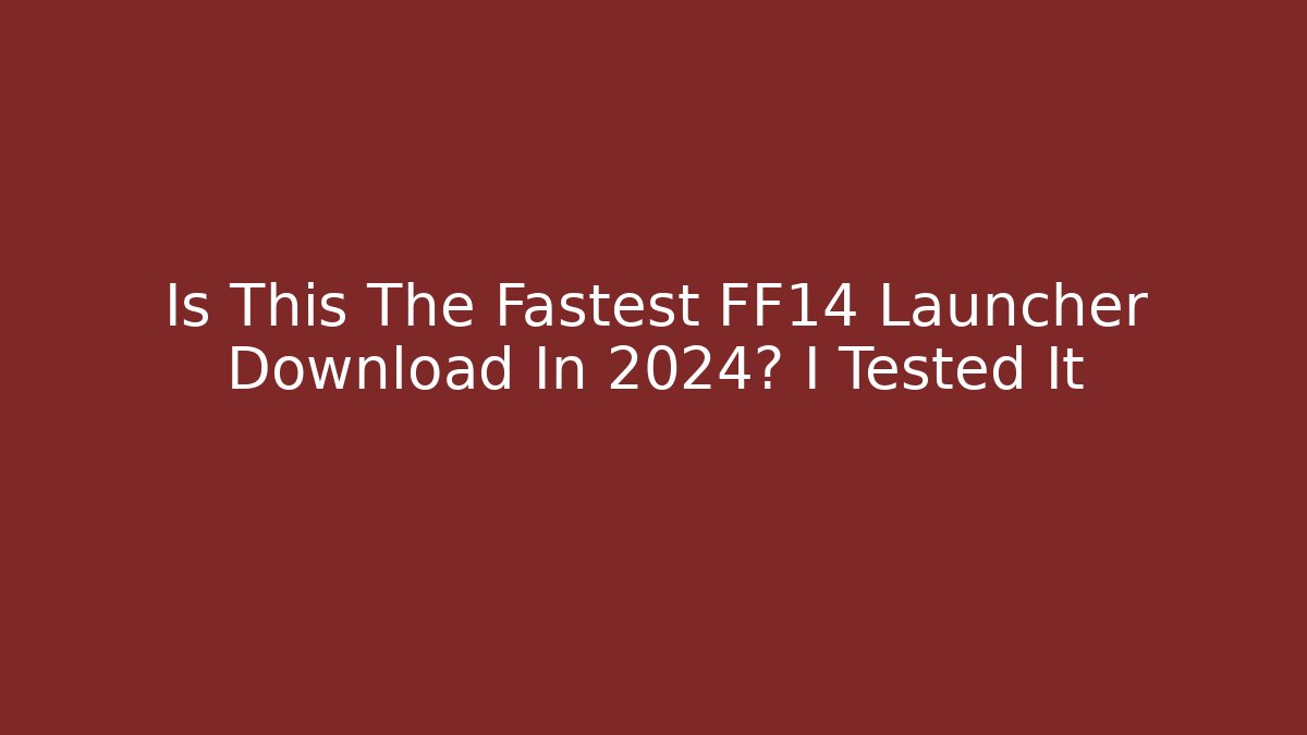 Is This The Fastest FF14 Launcher Download In 2024? I Tested It
