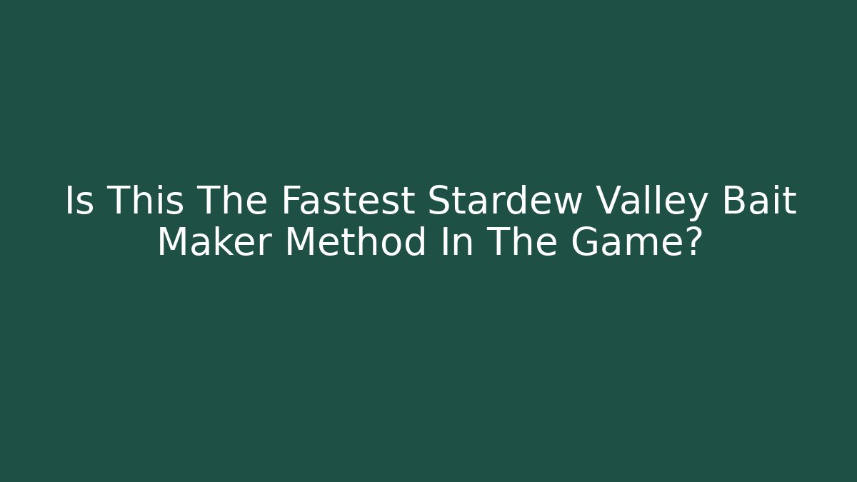 Is This The Fastest Stardew Valley Bait Maker Method In The Game?